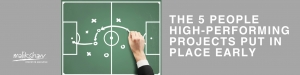 Five People High-Performing Projects Put in Place Early