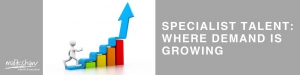 Specialist Talent : Where Demand Is Growing