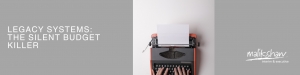 The Silent Budget Killer: How Legacy Systems Stall Transformation – and What You Can Do About It