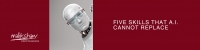 Five Skills AI Can't Replace